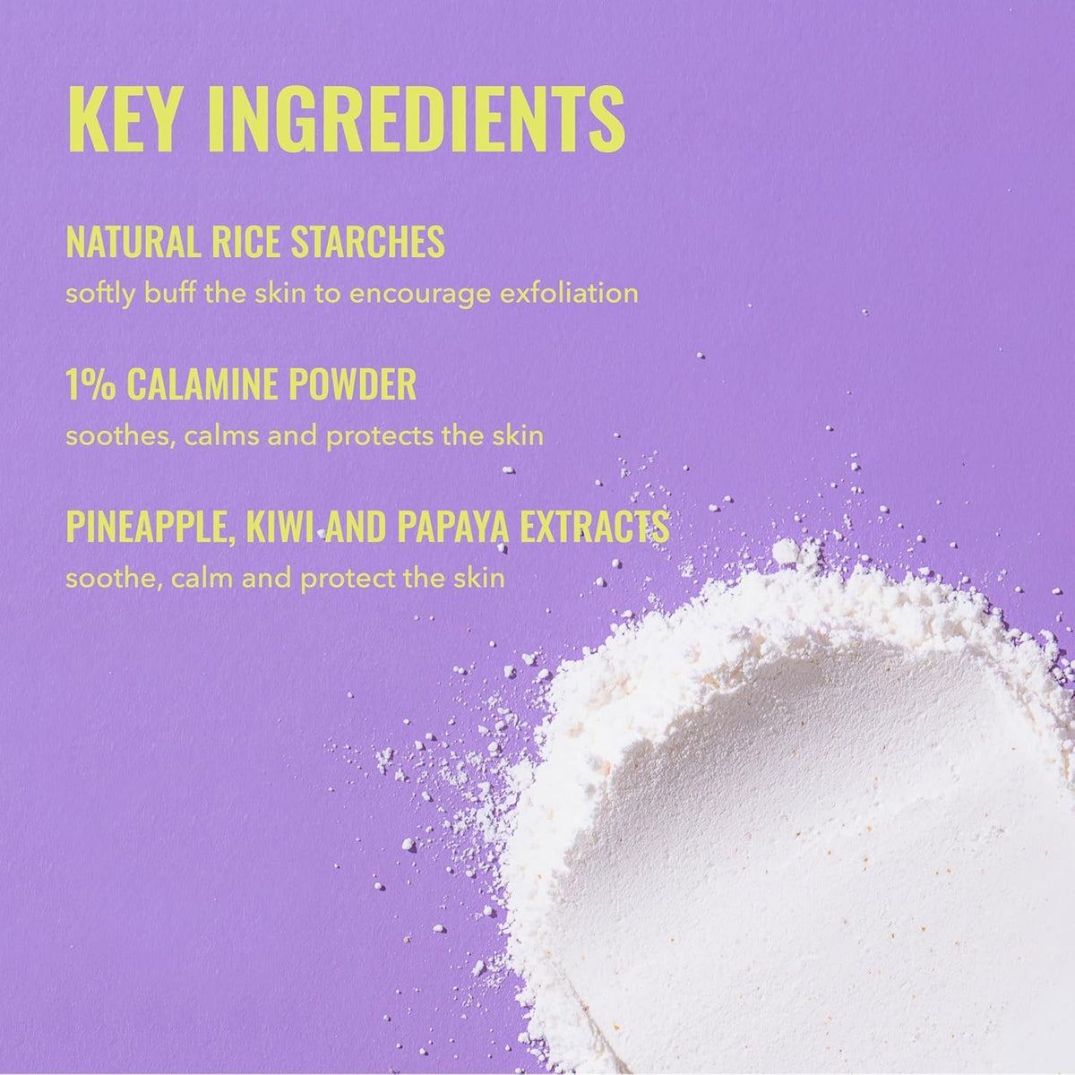 1% calamine powder to soothe, calm, and protect skin during exfoliation
