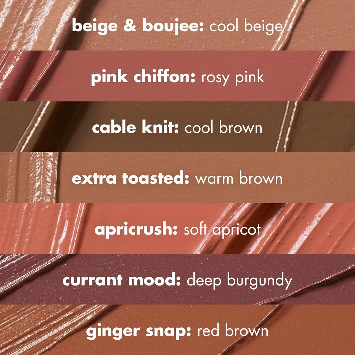 7-shade range including neutrals like beige & boujee, cable knit, extra toasted and pops like pink chiffon, ginger snap, currant mood, apricrush